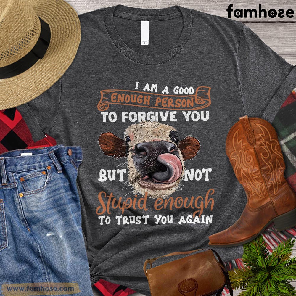 Cow T-shirt, I'm A Good Enough Person To Forgive You Gift For Cow Lovers, Cow Farm, Cow Tees