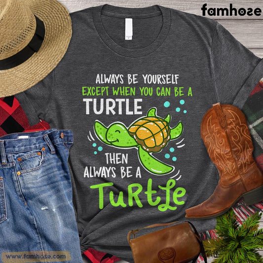 Funny Turtle T-shirt, Always Be Yourself Unless You Can Be A Turtle, Gift For Turtle Lovers, Women Turtle Shirt, Turtle Tees