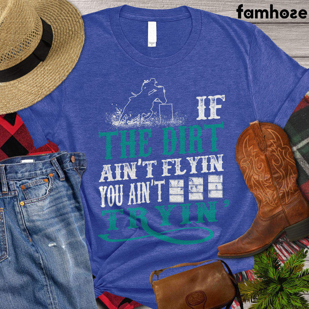 Barrel Racing T-shirt, If The Dirt Ain't Flyin' You Ain't Tryin' Shirt, Barrel Racing Lovers Gift, Barrel Racing Tees