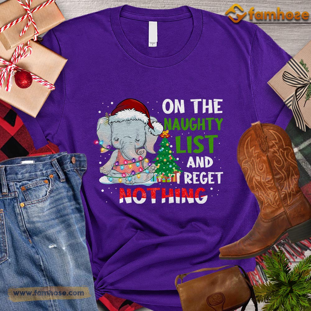 Christmas Elephant T-shirt, On The Naughty List And I Regret Nothing Christmas Gift For Elephant Lovers, Elaphant Tees