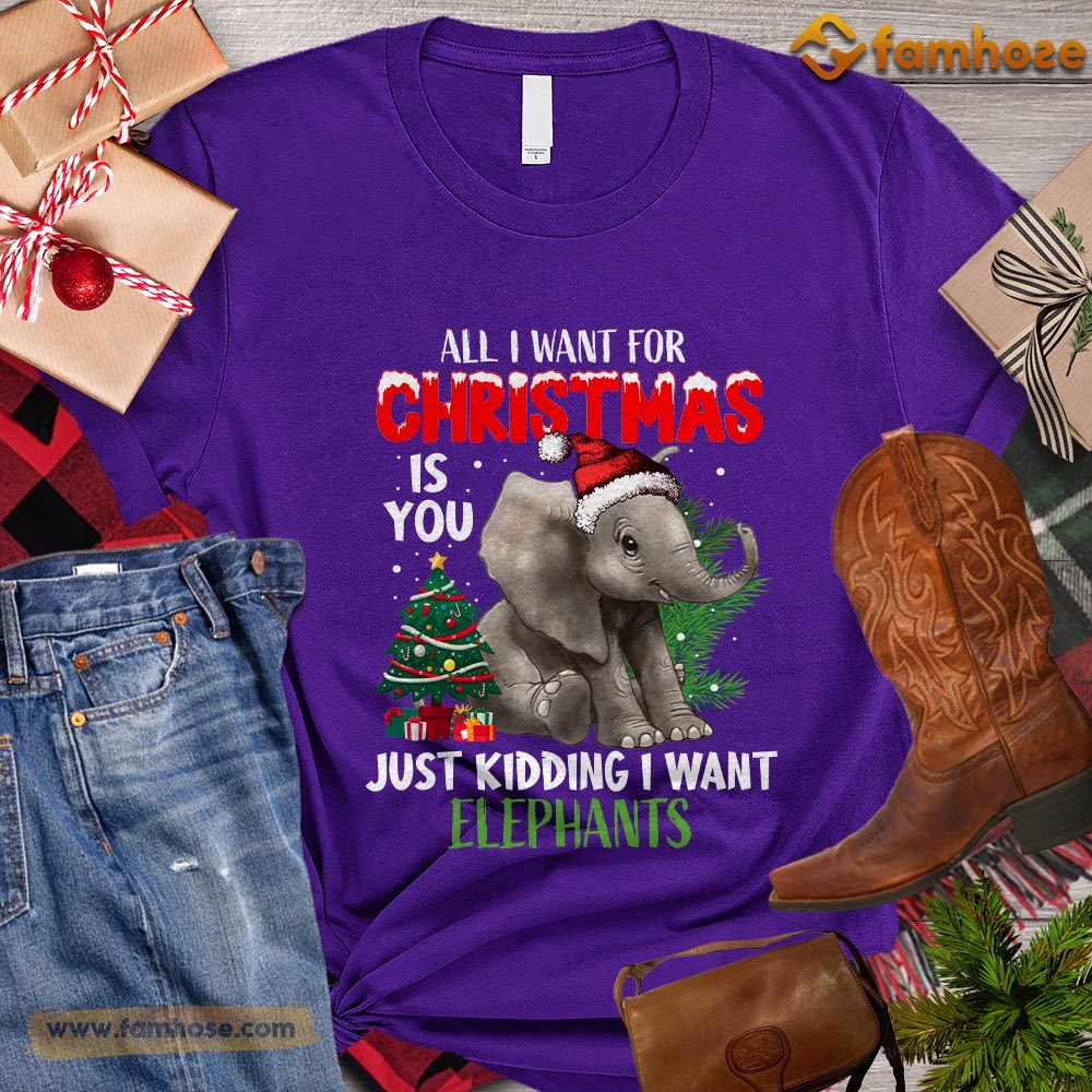 All I Want For Christmas Is You Just Kidding I Want Elephant T-Shirt All I Want For Christmas Is You Just Kidding I Want Elephant T-Shirt