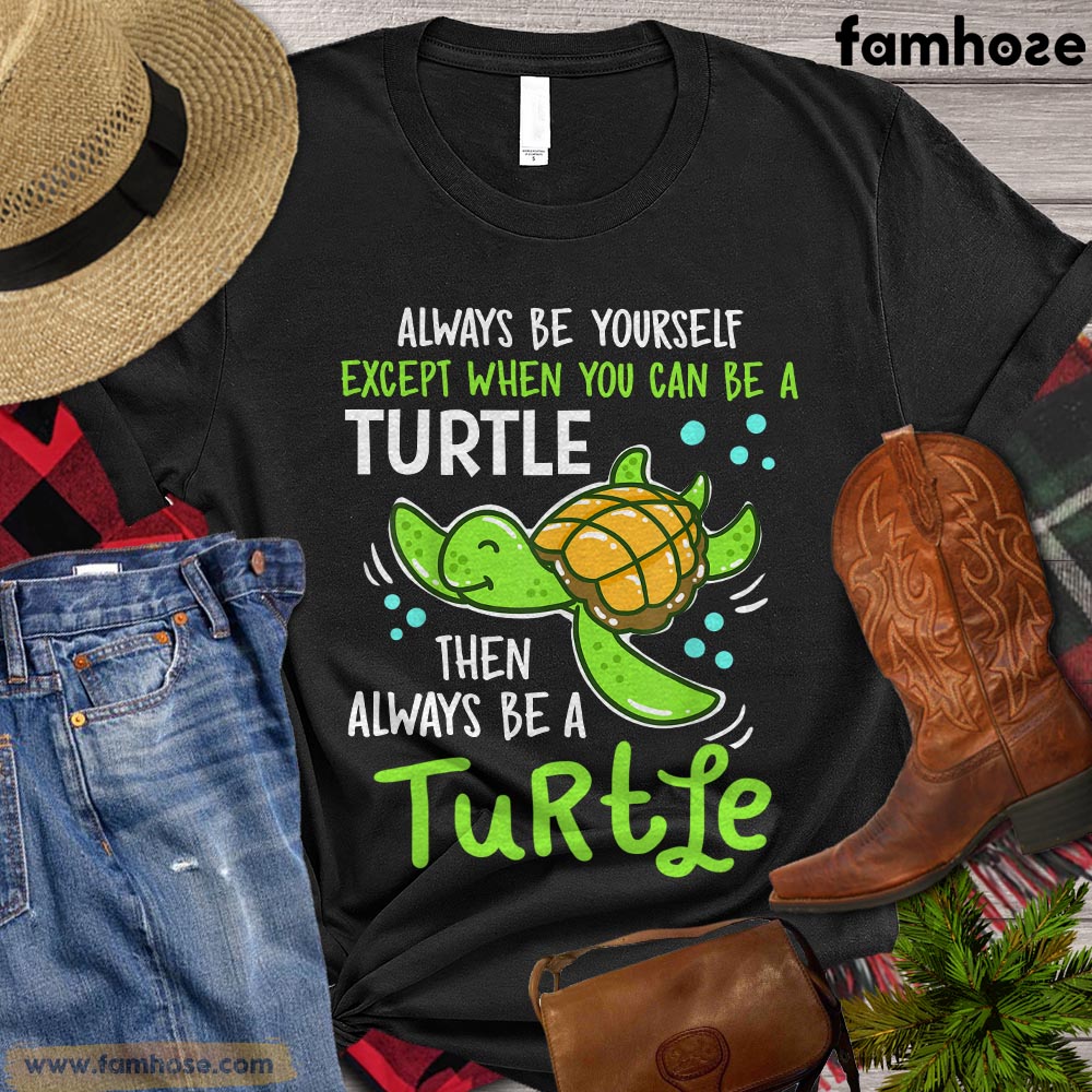 Funny Turtle T-shirt, Always Be Yourself Unless You Can Be A Turtle, Gift For Turtle Lovers, Women Turtle Shirt, Turtle Tees