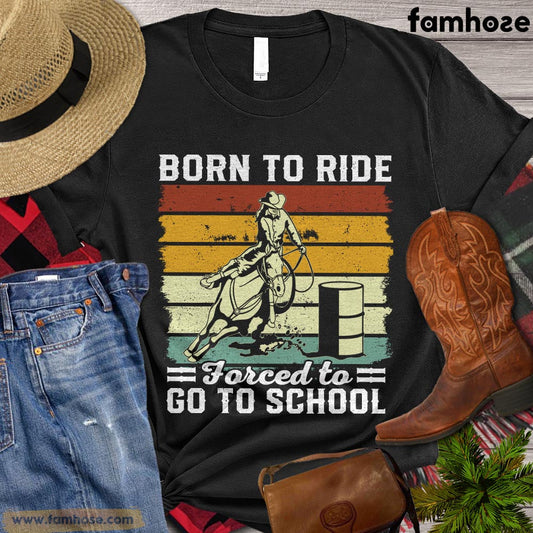 Vintage Back To School Barrel Racing T-shirt, Born To Ride Forced To Go To School, Gift For Barrel Racing Lovers, Cowboy Cowgirl Tees, Rodeo Shirt