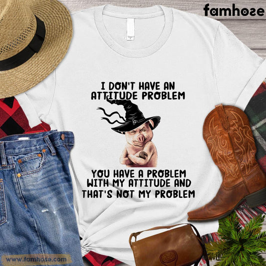 Funny Halloween Pig T-shirt, I Don't Have An Attitude Problem You Have A Problem Halloween Gift For Pig Lovers, Pig Farmers, Farmer Gifts