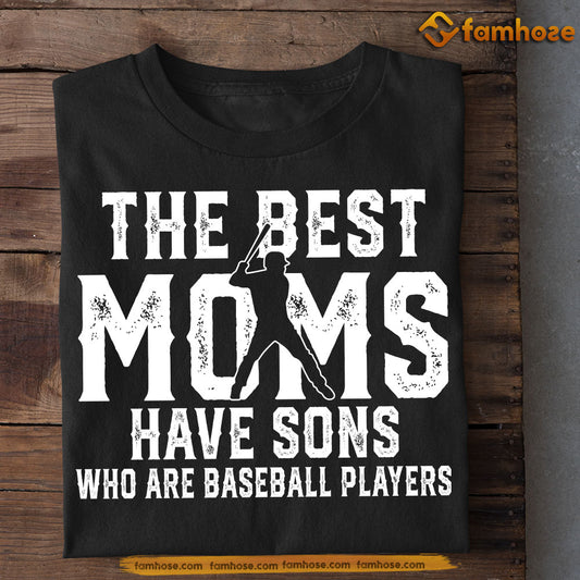 Baseball Mom Son T-shirt, The Best Moms Have Sons Who Are Baseball Players Sport Tee Mother's Day Gift For Mom From Baseball Boy