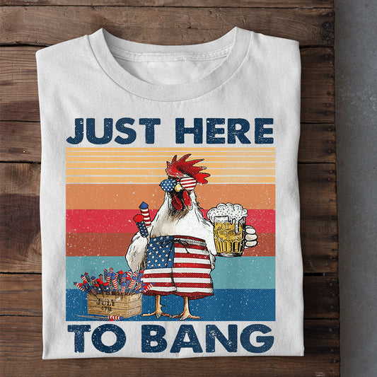 July 4th Chicken T-Shirt Just Here To Bang Independence Day Gift For Chicken Lovers