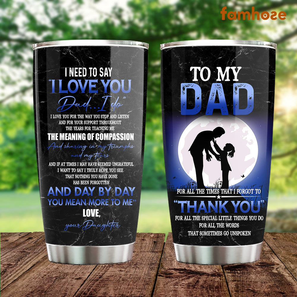 Father's Day Tumbler, To My Dad I Need To Say I Love You Stainless Steel Tumbler, Tumbler Gifts For Dads From Daughter