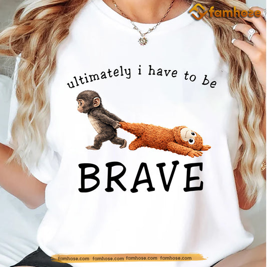 Punch Meme T-shirt, I Have To Be Brave Cute Monkey Tees Encouragement Gift