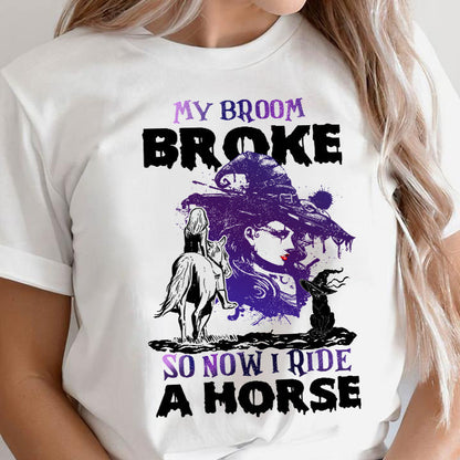 Halloween Horse T-shirt, My Broom Broke So Now I Ride A Horse Halloween Gift For Horse Riding Lovers, Horse Riders, Equestrians