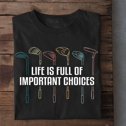 Golf T-shirt, Life Is Full Of Important Choices Sport Tees Gift For Golf Lovers