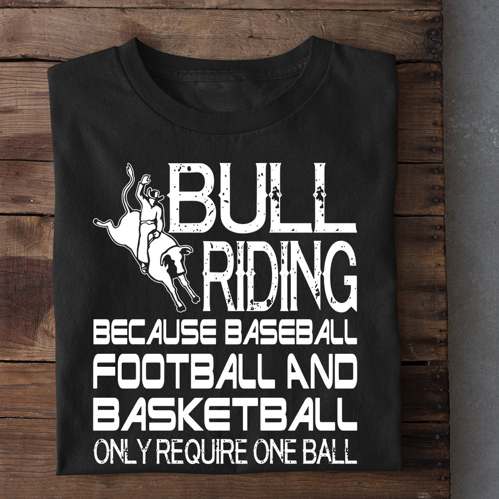 Bull Riding T-shirt, Bull Riding Because Baseball Football And Basketball Only Require One Ball, Bull Riders Lover Gift, Bull Rider Tees