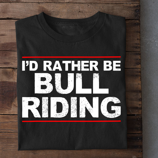 Bull Riding T-shirt, I'd Rather Be Bull Riding, Bull Riders Lover Gift, Bull Rider Tees