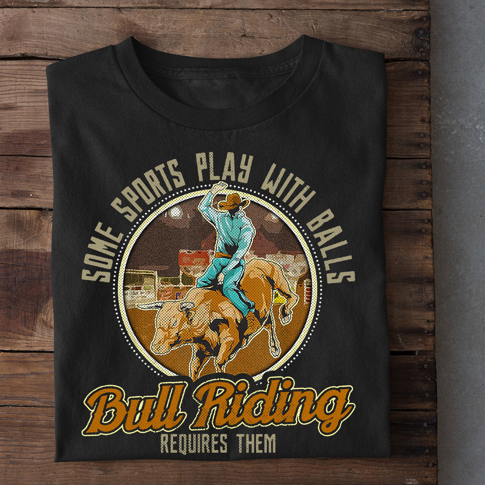 Bull Riding T-shirt, Some Sports Play With Balls Bull Riding Requires Them, Bull Rider Tees