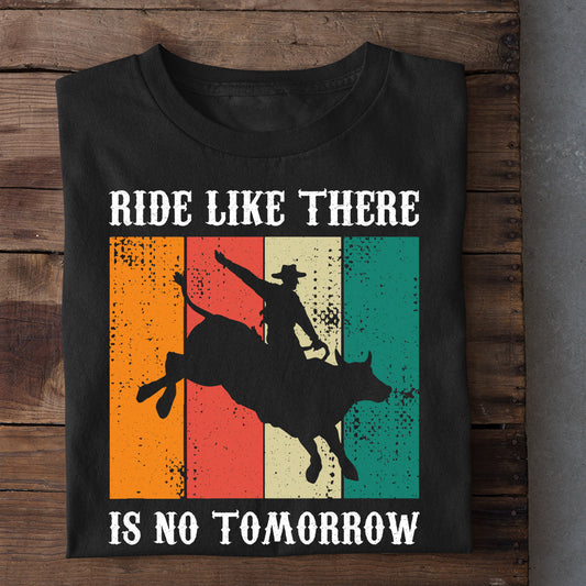 Bull Riding T-shirt, Ride Like There Is No Tomorrow Bull Riding, Bull Riders Lover Gift, Bull Rider Tees