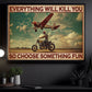 Funny Biker Canvas Painting, Everything Will Kill You So Choose Something Fun Wall Art Decor, Poster Gift For Biker Lovers