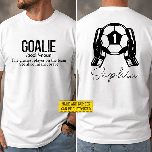 Funny Personalized Soccer Goalie Two-sided T-shirt, The Craziest Player On The Team Sport Tees Gift For Soccer Lover