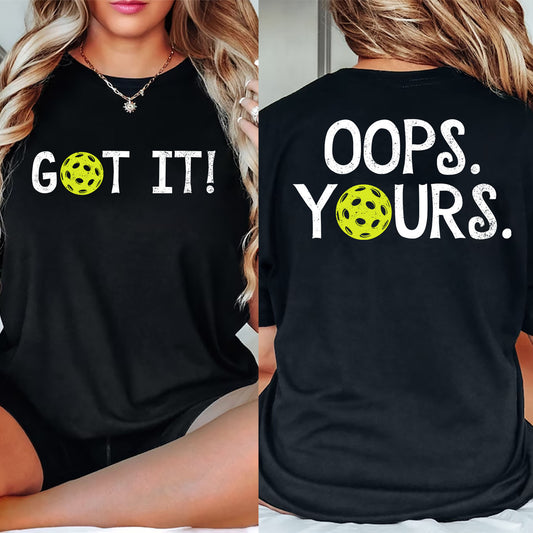 Pickleball Two-Sided T-shirt, Got It Oops Yours Sport Tees Gift For Pickleball Lover