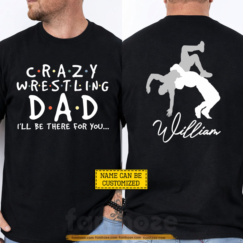 Personalized Wrestling Dad Two-sided T-shirt, Crazy Wrestling Dad I'll Be There For You Sport Tees Father's Day Gift For Wrestling Lovers