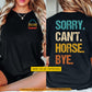 Funny Personalized Horse Two-sided T-shirt, Sorry Can't Horse Bye Tees Gift For Horse Lover