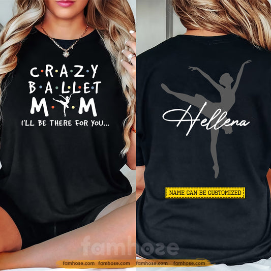 Personalized Ballet Mom Two-sided T-shirt, Crazy Ballet Mom I'll Be There For You Sport Tees Mother's Day Gift For Ballet Lovers