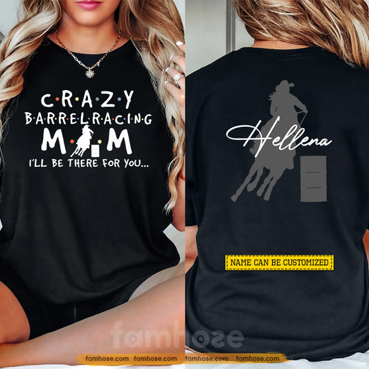 Personalized Barrel Racing Mom Two-sided T-shirt, Crazy Barrel Racing Mom I'll Be There For You Tees Mother's Day Gift For Barrel Racing Lovers