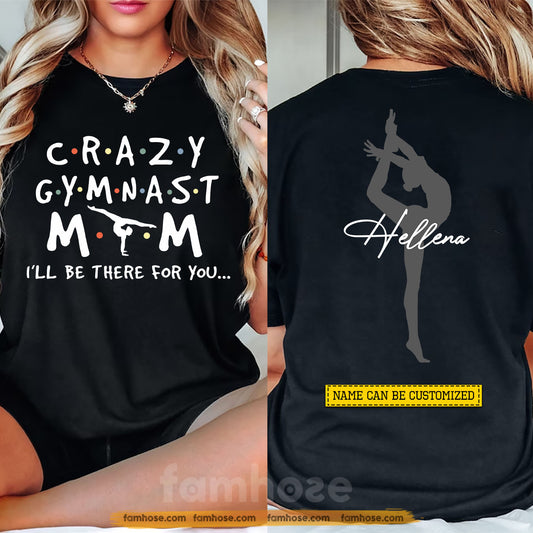 Personalized Gymnast Mom Two-sided T-shirt, Crazy Gymnast Mom I'll Be There For You Sport Tees Mother's Day Gift For Gymnastics Lovers