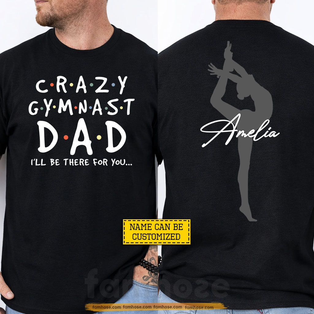 Personalized Gymnastic Dad Two-sided T-shirt, Crazy Gymnast Dad I'll Be There For You Sport Tees Father's Day Gift For Gymnastics Lover