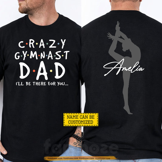 Personalized Gymnastic Dad Two-sided T-shirt, Crazy Gymnast Dad I'll Be There For You Sport Tees Father's Day Gift For Gymnastics Lover