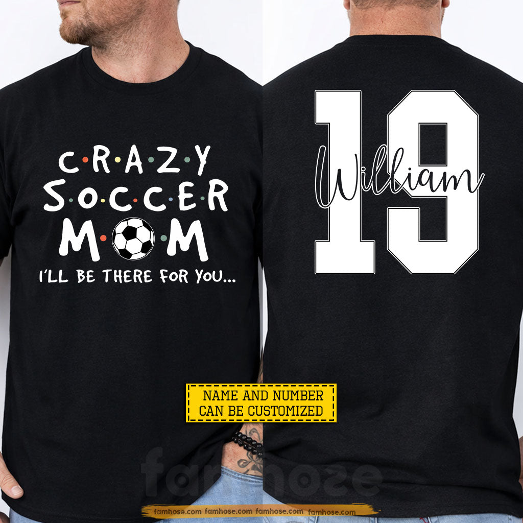 Funny Personalized Soccer Mom Two-sided T-shirt, Crazy Soccer Mom I'll Be There For You Mother's Day Gift For Soccer Lovers