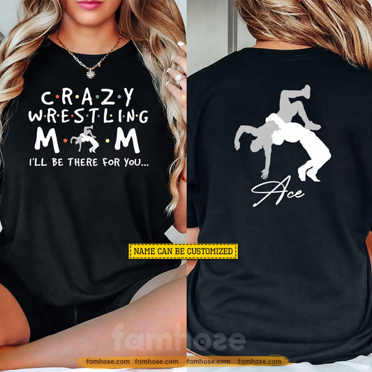 Personalized Wrestling Mom Two-sided T-shirt, Crazy Wrestling Mom I'll Be There For You Sport Tees Mother's Day Gift For Wrestling Lovers