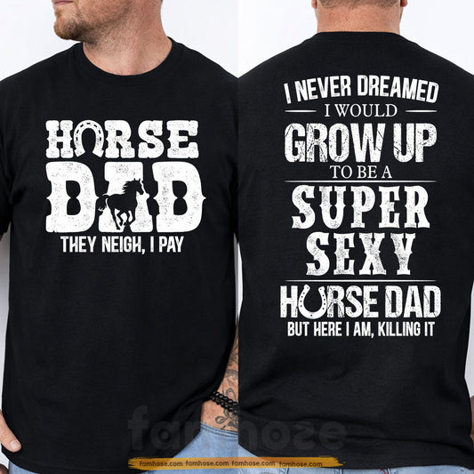 Funny Horse Dad Two-sided T-shirt, Horse Dad They Neigh I Pay Tees Father's Day Gift For Horse Lovers