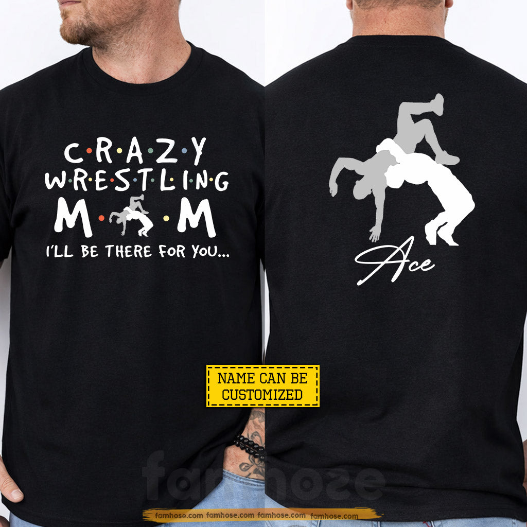 Personalized Wrestling Mom Two-sided T-shirt, Crazy Wrestling Mom I'll Be There For You Sport Tees Mother's Day Gift For Wrestling Lovers