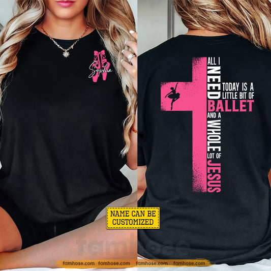 Personalized Ballet & Jesus Two-sided T-shirt, All I Need Today Is A Little Bit Of Ballet Tees Gift For Christians, Ballet Lover