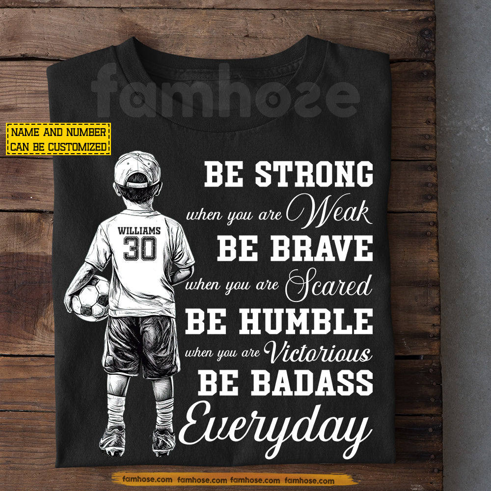 Personalized Soccer Boy Kid T-shirt, Be Strong When You Are Weak Sport Tees Gift For Soccer Lover