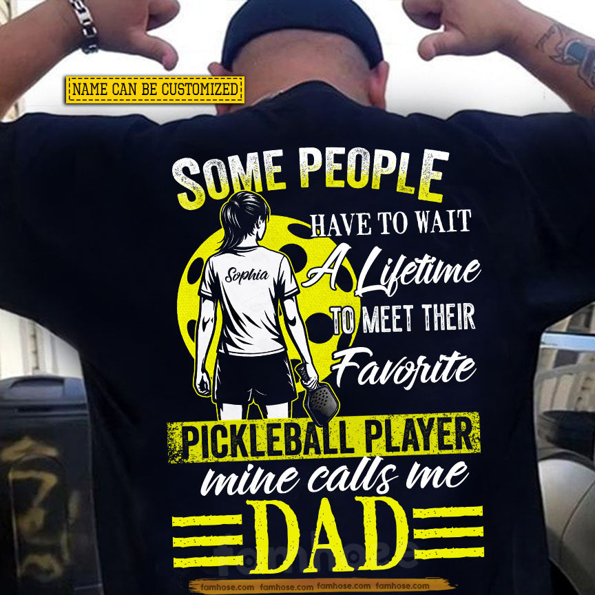 Personalized Pickleball Dad Backside T-shirt, Some People Have To Wait A Lifetime Sport Tees Father's Day Gift For Pickleball Lovers