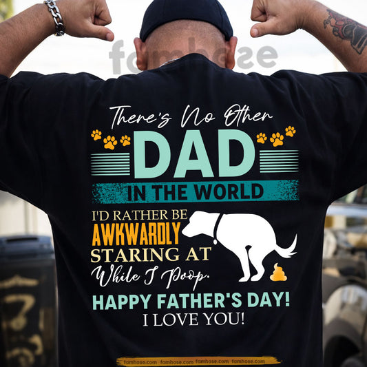 Funny Dog Dad Backside T-shirt, There's No Other Dad In The World Tees Father's Day Gift For Dog Lovers