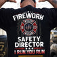 Funny Firefighter July 4th Backside T-shirt, Firework Safety Director Tees Independence Day Gift For Firefighter