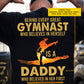 Gymnastics Dad Daughter Backside T-shirt, Behind Every Great Gymnast Tees Father's Day Gift For Gymnastics Lovers
