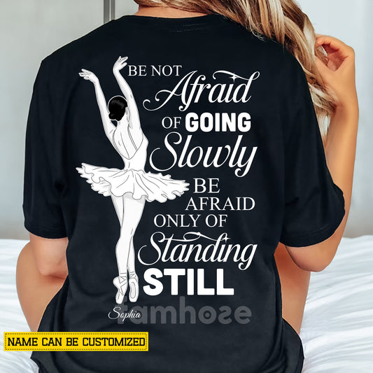 Personalized Ballet Backside T-shirt, Be Not Afraid Of Going Slowly Tees Gift For Ballet Lover