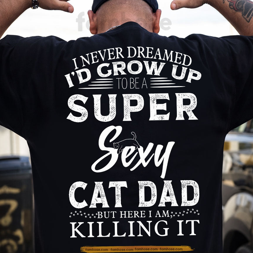 Funny Cat Dad Backside T-shirt, Super Sexy Cat Dad Here I Am Tees Father's Day Gift For Cat Lovers