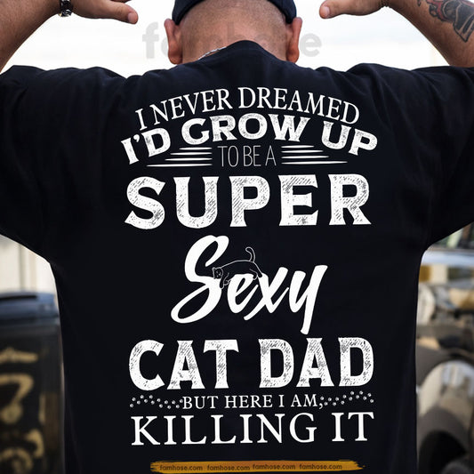 Funny Cat Dad Backside T-shirt, Super Sexy Cat Dad Here I Am Tees Father's Day Gift For Cat Lovers