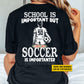 Funny Personalized School Soccer Woman Backside T-shirt, School Is Important Gift For Soccer Lovers