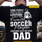 Personalized Soccer Dad Daughter Backside T-shirt, Some People Have To Wait A Lifetime Sport Tees Father's Day Gift For Soccer Lovers