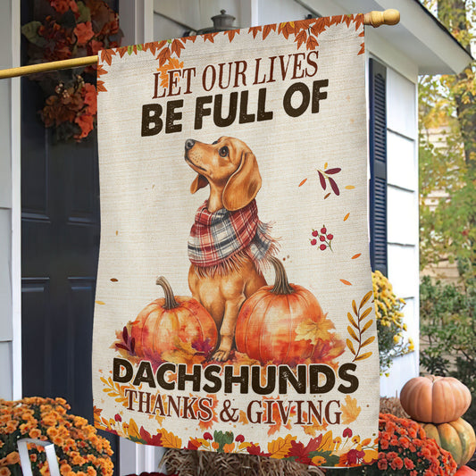 Thanksgiving Dachshund Garden & House Flag, Let Our Lives Be Full Of Dachshunds Outdoor Decor, Give Thanks Yard Decor Gift For Dachshund Lovers