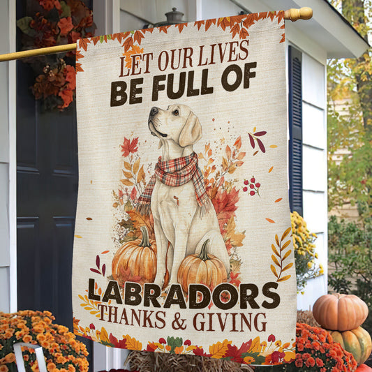 Thanksgiving Labrador Garden & House Flag, Let Our Lives Be Full Of Labradors Outdoor Decor, Give Thanks Yard Decor Gift For Labrador Lovers