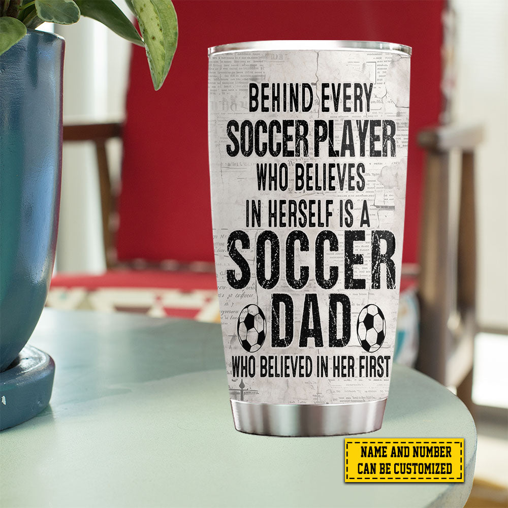 Personalized Soccer Girl Tumbler, Soccer Dad Who Believed In Her First, Soccer Stainless Steel Tumbler, Father's Day Gift For Soccer Girl Lovers, Soccer Players