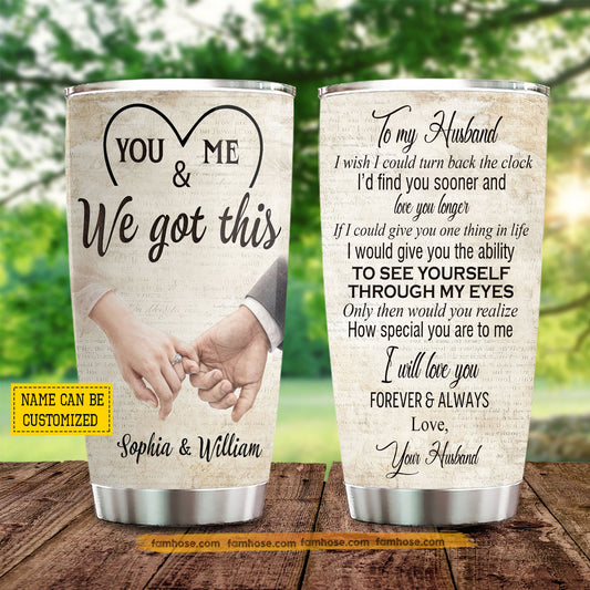 Personalized To My Husband Tumbler, You & Me We Got This Stainless Steel Tumbler, Valentine Tumbler Gifts For Husband