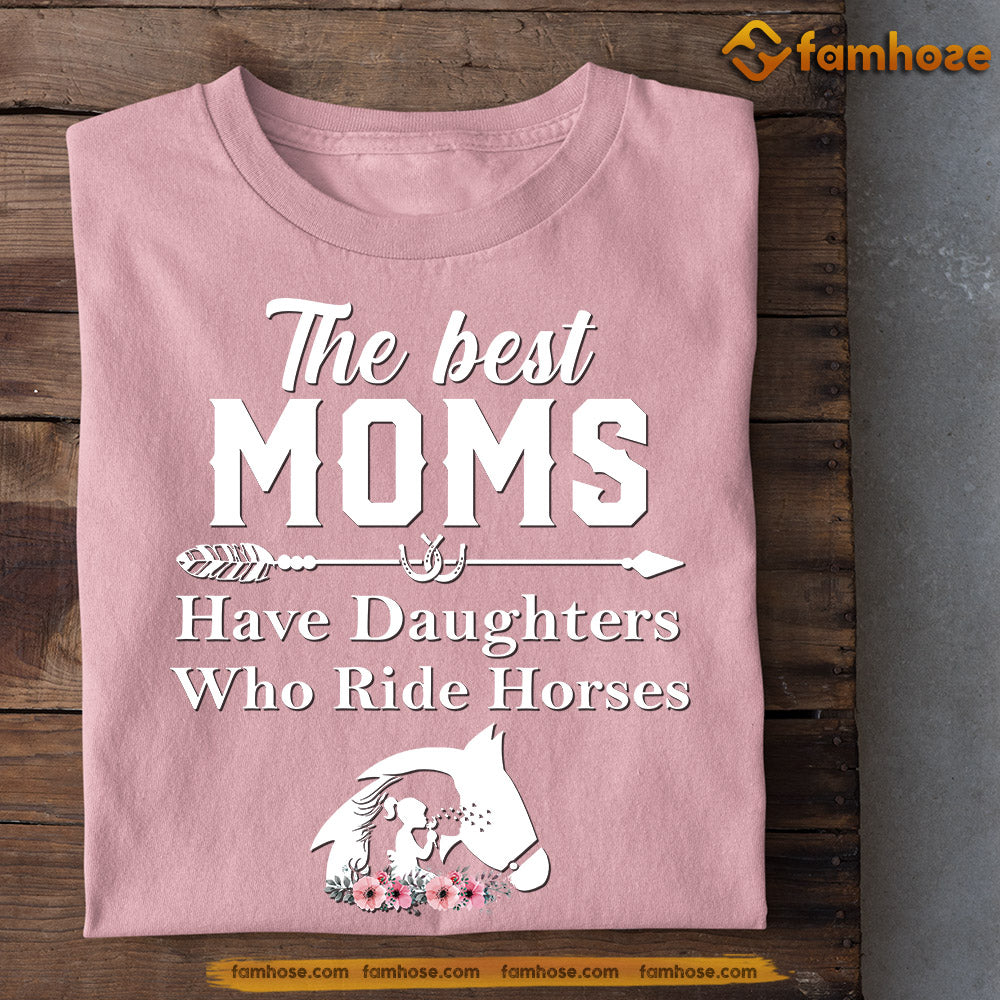 Mother's Day Horse T-shirt, The Best Moms Have Daughters Who Ride Horses, Gift For Horse Lovers, Horse Riders, Equestrians