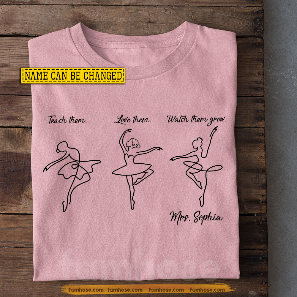 Personalized Ballet Teacher Two-sided T-shirt, Teach Them Love Them Watch Them Grow Tees Gift For Ballet Lover