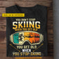 Funny Personalized Skiing T-shirt, You Get Old When You Stop Skiing Tee Gift For Skiing Lovers